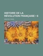 Histoire De La R Volution Fran Aise 6 di Adolphe Thiers edito da General Books