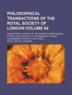 Philosophical Transactions of the Royal Society of London Volume 64; Giving Some Accounts of the Present Undertakings, Studies, and Labours, of the In di Royal Society edito da Rarebooksclub.com