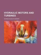 Hydraulic Motors and Turbines di George Rudolph Bodmer edito da Rarebooksclub.com