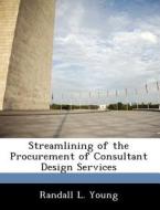 Streamlining Of The Procurement Of Consultant Design Services di Randall L Young edito da Bibliogov