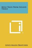 Mule Tales from Inland Trails di Lewis Malen Bratcher edito da Literary Licensing, LLC