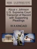Alzua V. Johnson U.s. Supreme Court Transcript Of Record With Supporting Pleadings di W A Kincaid edito da Gale Ecco, U.s. Supreme Court Records