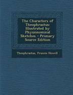 Characters of Theophrastus: Illustrated by Physionomical Sketches di Theophrastus, Francis Howell edito da Nabu Press