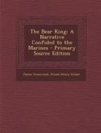 Bear King: A Narrative Confided to the Marines di James Greenwood, Ernest Henry Griset edito da Nabu Press