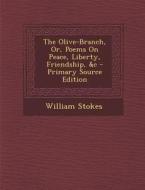 The Olive-Branch, Or, Poems on Peace, Liberty, Friendship, &C di William Stokes edito da Nabu Press