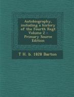 Autobiography, Including a History of the Fourth Regt Volume 2 di T. H. B. 1828 Barton edito da Nabu Press