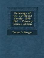 Genealogy of the Van Brunt Family. 1653-1867 di Teunis G. Bergen edito da Nabu Press