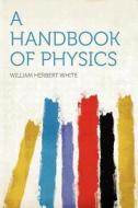 A Handbook of Physics edito da HardPress Publishing