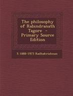 The Philosophy of Rabindranath Tagore - Primary Source Edition di S. 1888-1975 Radhakrishnan edito da Nabu Press