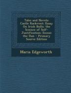 Tales and Novels: Castle Rackrent; Essay on Irish Bulls; The Science of Self-Justification; Ennui; The Dun - Primary Source Edition di Maria Edgeworth edito da Nabu Press