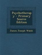 Psychotherapy - Primary Source Edition di James Joseph Walsh edito da Nabu Press