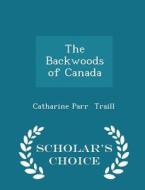 The Backwoods Of Canada - Scholar's Choice Edition di Catharine Parr Traill edito da Scholar's Choice