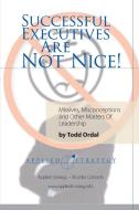 Successful Executives Are Not Nice! di Todd Ordal edito da Lulu.com