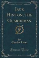 Jack Hinton, The Guardsman, Vol. 1 Of 2 (classic Reprint) di Charles Lever edito da Forgotten Books