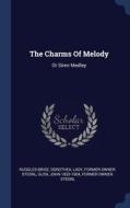 The Charms Of Melody: Or Siren Medley edito da Sagwan Press
