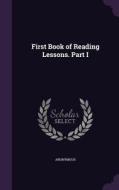 First Book Of Reading Lessons. Part I di Anonymous edito da Palala Press