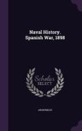 Naval History. Spanish War, 1898 di Anonymous edito da Palala Press