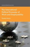 The International Political Economy of Work and Employability di P. Moore edito da Palgrave Macmillan UK