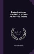 Frederick James Furnivall; A Volume Of Personal Record di John James Munro edito da Palala Press