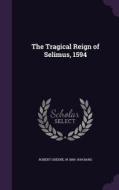 The Tragical Reign Of Selimus, 1594 di Professor Robert Greene, W 1869-1934 Bang edito da Palala Press