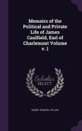 Memoirs Of The Political And Private Life Of James Caulfield, Earl Of Charlemont Volume V. 1 di Hardy Francis 1751-1812 edito da Palala Press