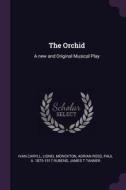 The Orchid: A New and Original Musical Play di Ivan Caryll, Lionel Monckton, Adrian Ross edito da CHIZINE PUBN