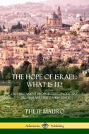 The Hope of Israel; What Is It?: Old Testament Prophecies Concerning Zionism and the Jewish State di Philip Mauro edito da LULU PR