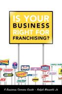 Is Your Business Right For Franchising? di Jr. Ralph Massetti edito da Lulu.com