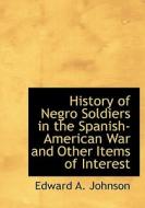 History of Negro Soldiers in the Spanish-American War  and Other Items of Interest di Edward A. Johnson edito da BiblioLife