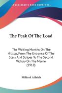 The Peak of the Load: The Waiting Months on the Hilltop, from the Entrance of the Stars and Stripes to the Second Victory on the Marne (1918 di Mildred Aldrich edito da Kessinger Publishing