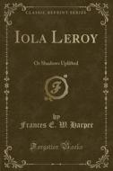 Iola Leroy di Frances E W Harper edito da Forgotten Books
