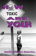 How Toxic Are You? di Benita Babeckis, Jim Babeckis edito da Createspace