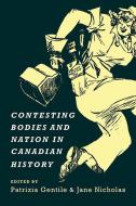 Contesting Bodies and Nation in Canadian History di Patrizia Gentile edito da University of Toronto Press, Scholarly Publishing Division