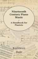 Nineteenth Century Piano Music - A Handbook for Pianists di Kathleen Dale edito da Sigaud Press