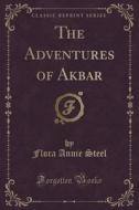 The Adventures Of Akbar (classic Reprint) di Flora Annie Steel edito da Forgotten Books