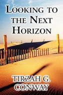 Looking To The Next Horizon di Tirzah G Conway edito da America Star Books