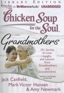 Chicken Soup for the Soul: Grandmothers: 101 Stories of Love, Laughs, and Lessons from Grandmothers and Grandchildren di Jack Canfield, Mark Victor Hansen, Amy Newmark edito da Brilliance Corporation