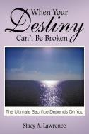 When Your Destiny Can't be Broken di Stacy A. Lawrence edito da AuthorHouse