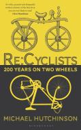 RE: Cyclists: 200 Years on Two Wheels di Michael Hutchinson edito da BLOOMSBURY