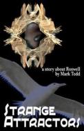 Strange Attractors: A Story about Roswell di Mark Todd edito da Createspace