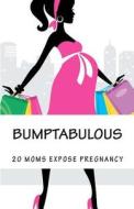 Bumptabulous: 20 Moms Expose Pregnancy di 20 Moms edito da Createspace