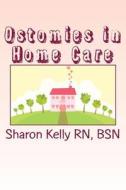 Ostomies in Home Care di Sharon C. Kelly Rn edito da Createspace