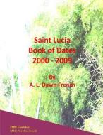 Saint Lucia Book of Dates: 2000 - 2009 di A. L. Dawn French edito da Createspace