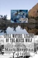 Still Waters: Legend of the White Wolf: A Lone Pine Western di Mark Stephen Taylor edito da Createspace