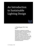 An Introduction to Sustainable Lighting Design di J. Paul Guyer edito da Createspace