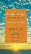 Good Friday's Good News di Eric W. Gritsch edito da Cascade Books
