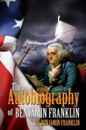 The Autobiography of Benjamin Franklin: (Starbooks Classics Editions) di Benjamin Franklin edito da Createspace