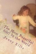 The Most Beautiful Girl in the World di Jenny Ellis edito da Createspace
