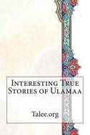 Interesting True Stories of Ulamaa di Talee Org, Talee edito da Createspace