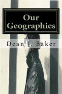 Our Geographies di Dean J. Baker edito da Createspace Independent Publishing Platform